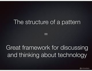 @crichardson
The structure of a pattern
=
Great framework for discussing
and thinking about technology
 