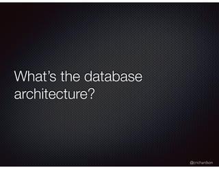 @crichardson
What’s the database
architecture?
 