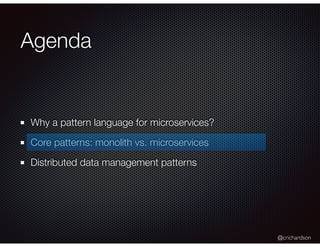 @crichardson
Agenda
Why a pattern language for microservices?
Core patterns: monolith vs. microservices
Distributed data management patterns
 
