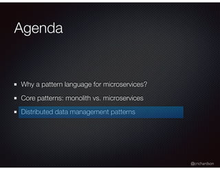@crichardson
Agenda
Why a pattern language for microservices?
Core patterns: monolith vs. microservices
Distributed data management patterns
 