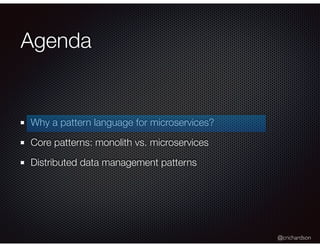 @crichardson
Agenda
Why a pattern language for microservices?
Core patterns: monolith vs. microservices
Distributed data management patterns
 