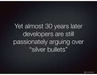 @crichardson
Yet almost 30 years later
developers are still
passionately arguing over
“silver bullets”
 