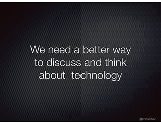 @crichardson
We need a better way
to discuss and think
about technology
 
