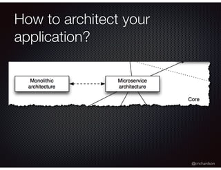 @crichardson
How to architect your
application?
 