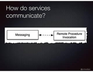 @crichardson
How do services
communicate?
 