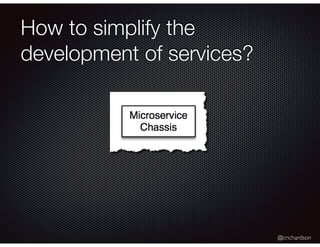 @crichardson
How to simplify the
development of services?
 