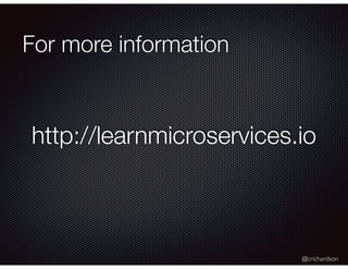 @crichardson
For more information
http://learnmicroservices.io
 