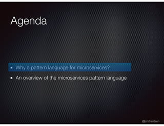 @crichardson
Agenda
Why a pattern language for microservices?
An overview of the microservices pattern language
 