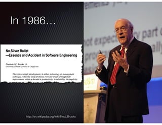 @crichardson
In 1986…
http://en.wikipedia.org/wiki/Fred_Brooks
 