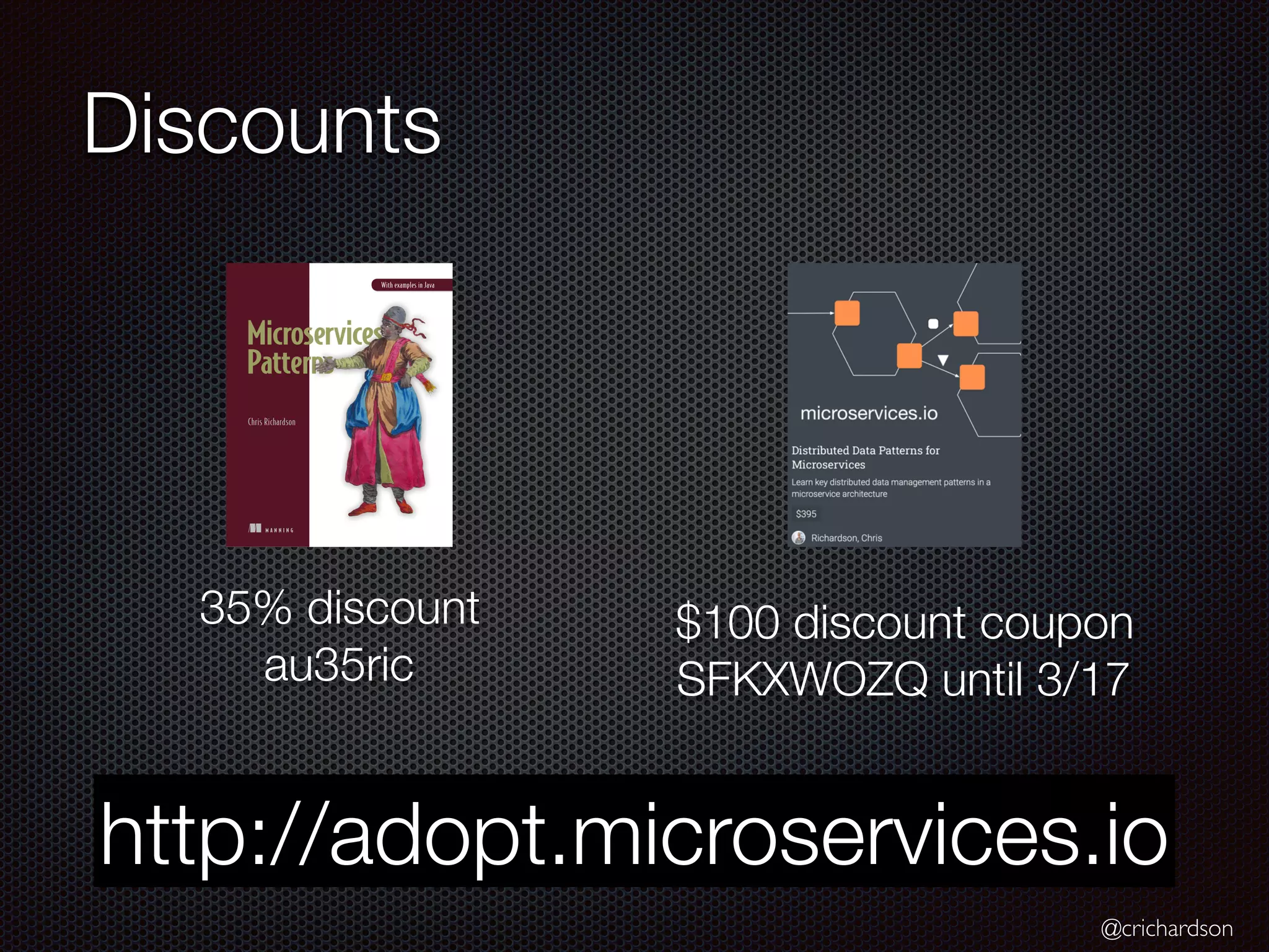 @crichardson Discounts 35% discount au35ric $100 discount coupon SFKXWOZQ until 3/17 http://adopt.microservices.io 