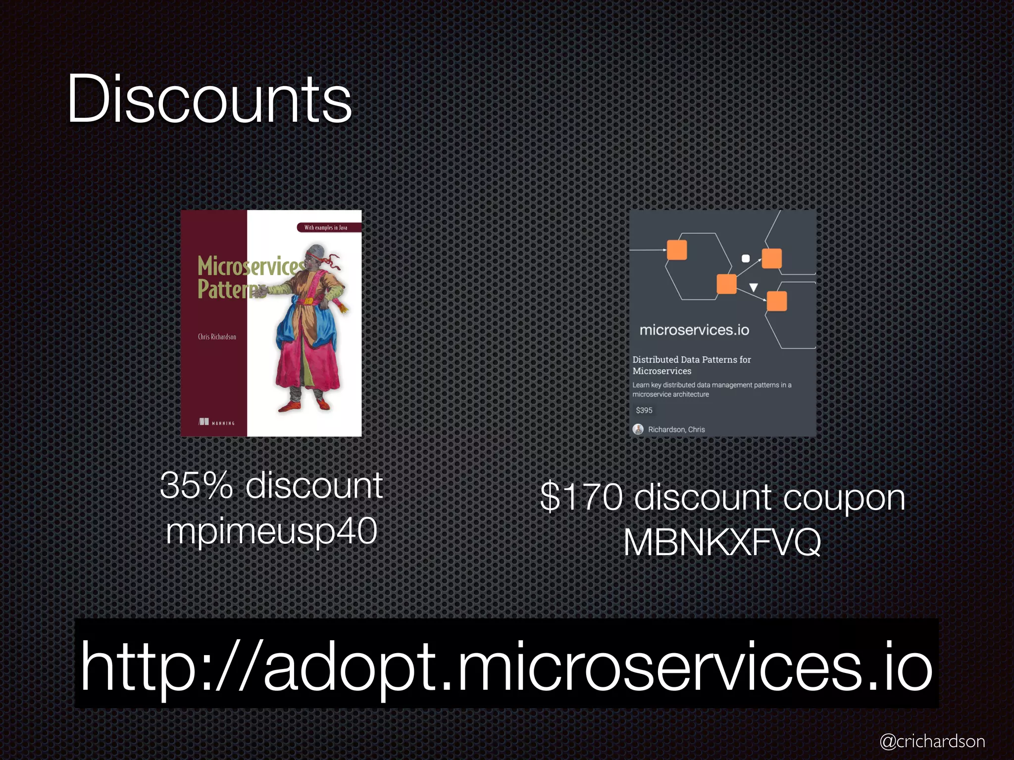 @crichardson
Discounts
35% discount
mpimeusp40
$170 discount coupon
MBNKXFVQ
http://adopt.microservices.io
 