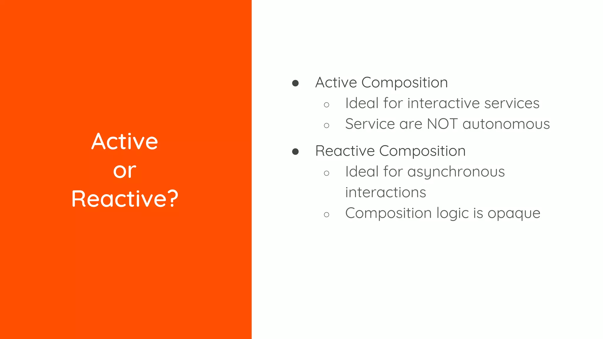 Active or Reactive? ● Active Composition ○ Ideal for interactive services ○ Service are NOT autonomous ● Reactive Composition ○ Ideal for asynchronous interactions ○ Composition logic is opaque 