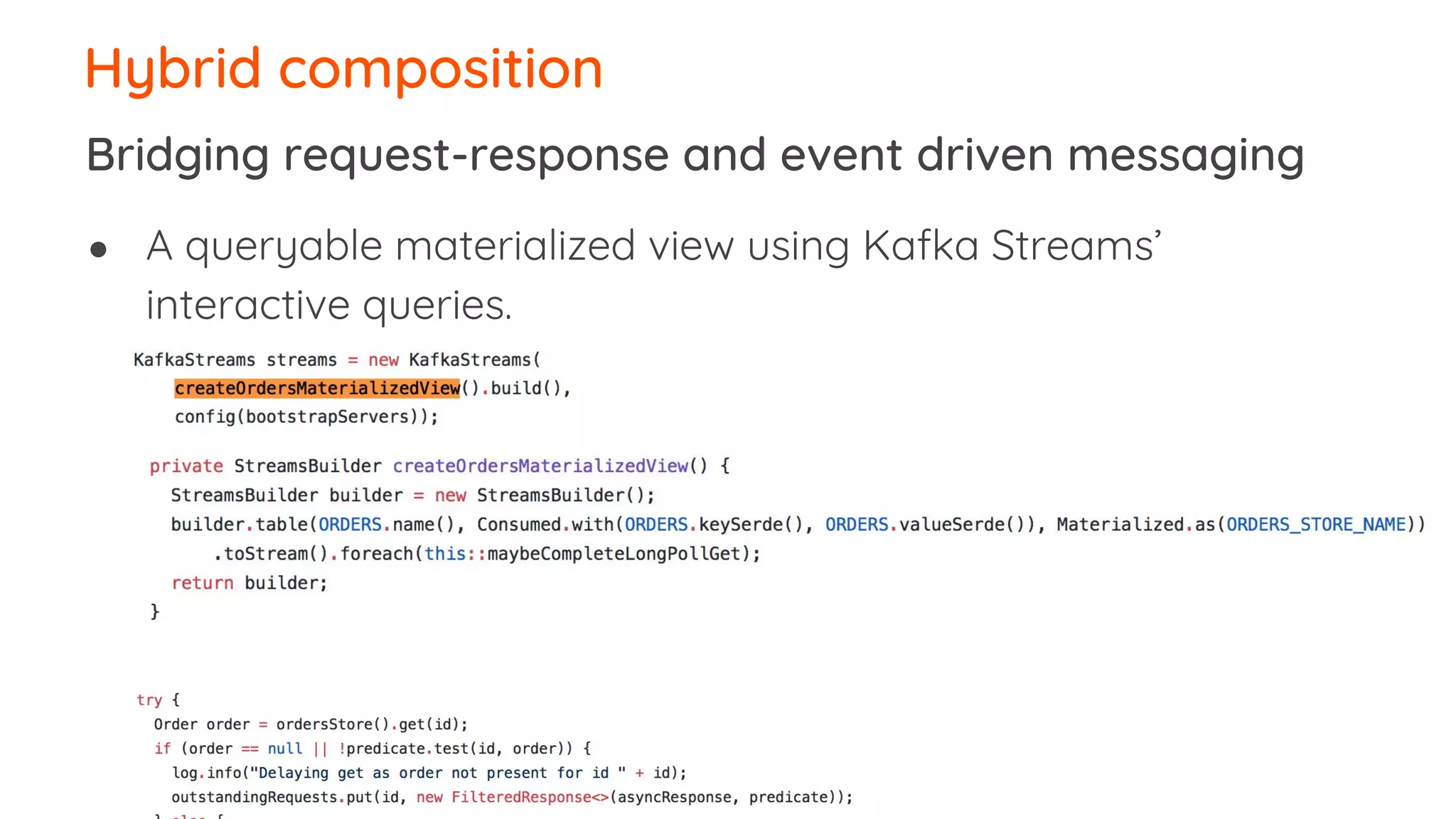 ● A queryable materialized view using Kafka Streams’ interactive queries. Hybrid composition Bridging request-response and event driven messaging 
