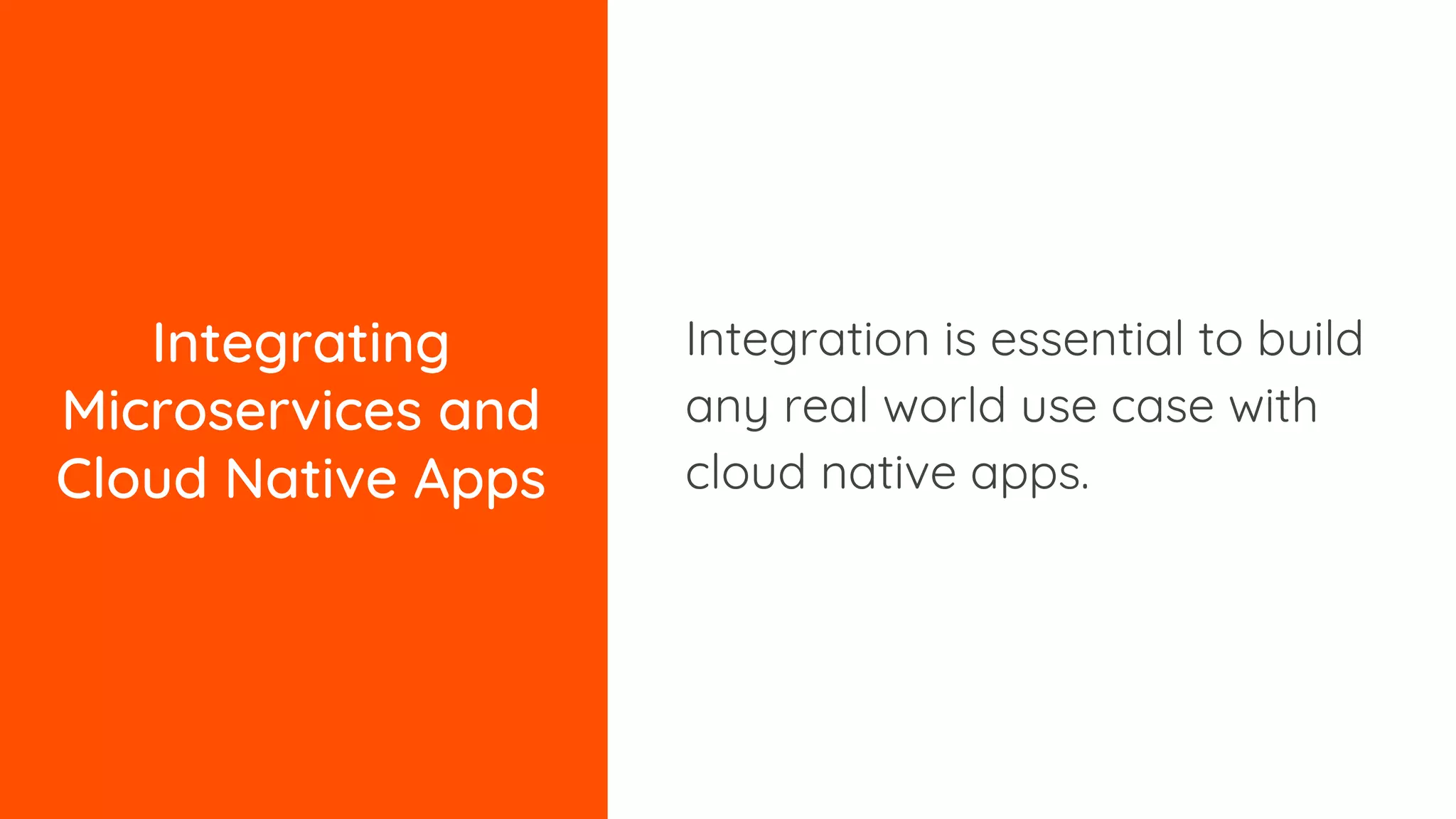 Integrating Microservices and Cloud Native Apps Integration is essential to build any real world use case with cloud native apps. 