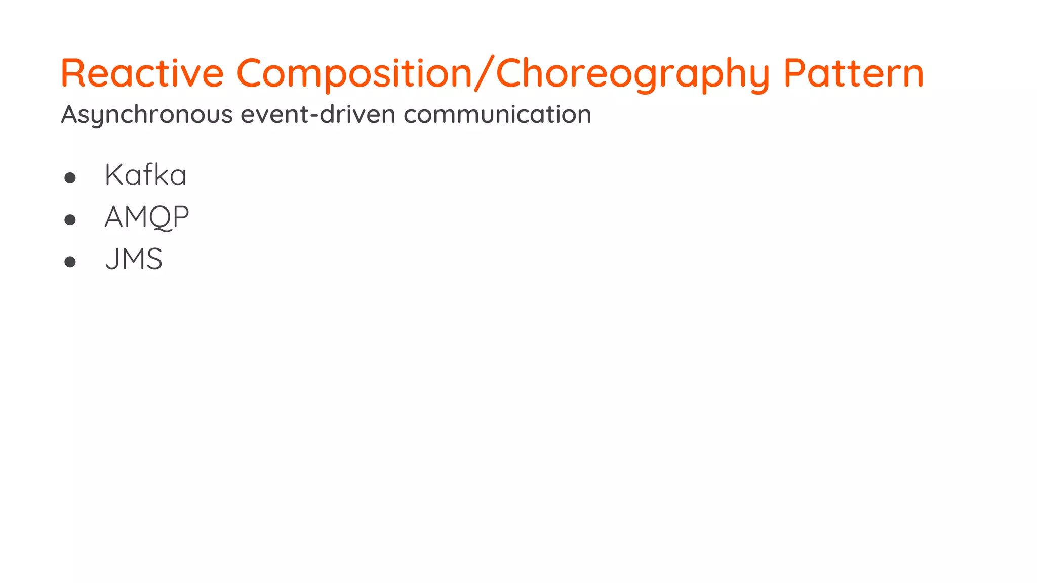 ● Kafka ● AMQP ● JMS Reactive Composition/Choreography Pattern Asynchronous event-driven communication 