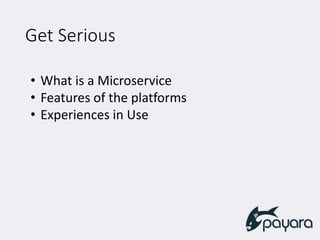 Get Serious
• What is a Microservice
• Features of the platforms
• Experiences in Use
 