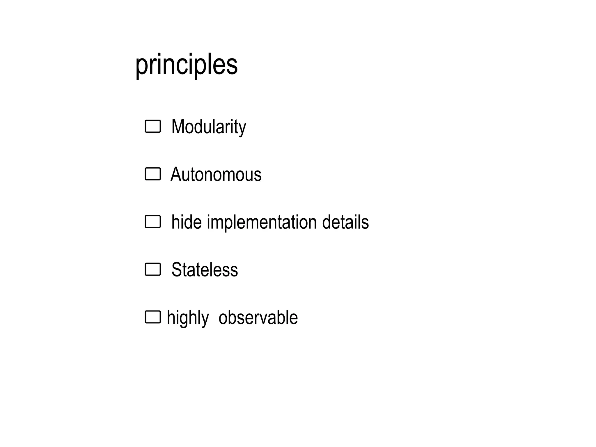 Modularity
Autonomous
hide implementation details
Stateless
highly observable
principles
 