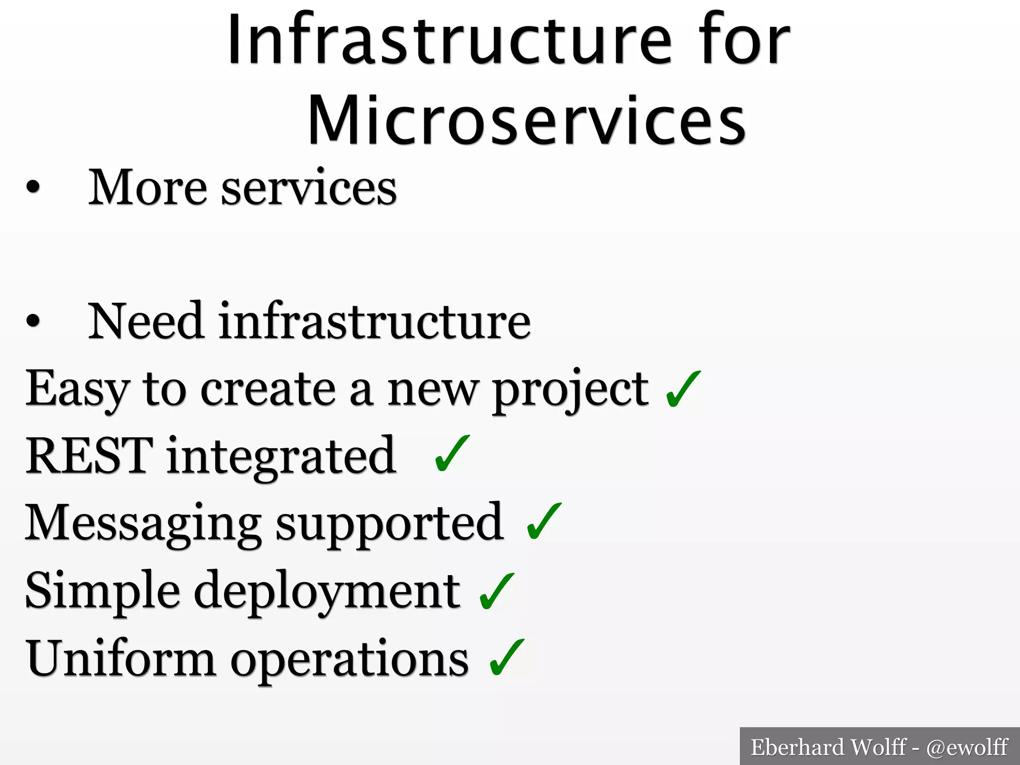 Eberhard Wolff - @ewolff
Infrastructure for
Microservices
•  More services
•  Need infrastructure
Easy to create a new project
REST integrated
Messaging supported
Simple deployment
Uniform operations
✓
✓
✓
✓
✓
 