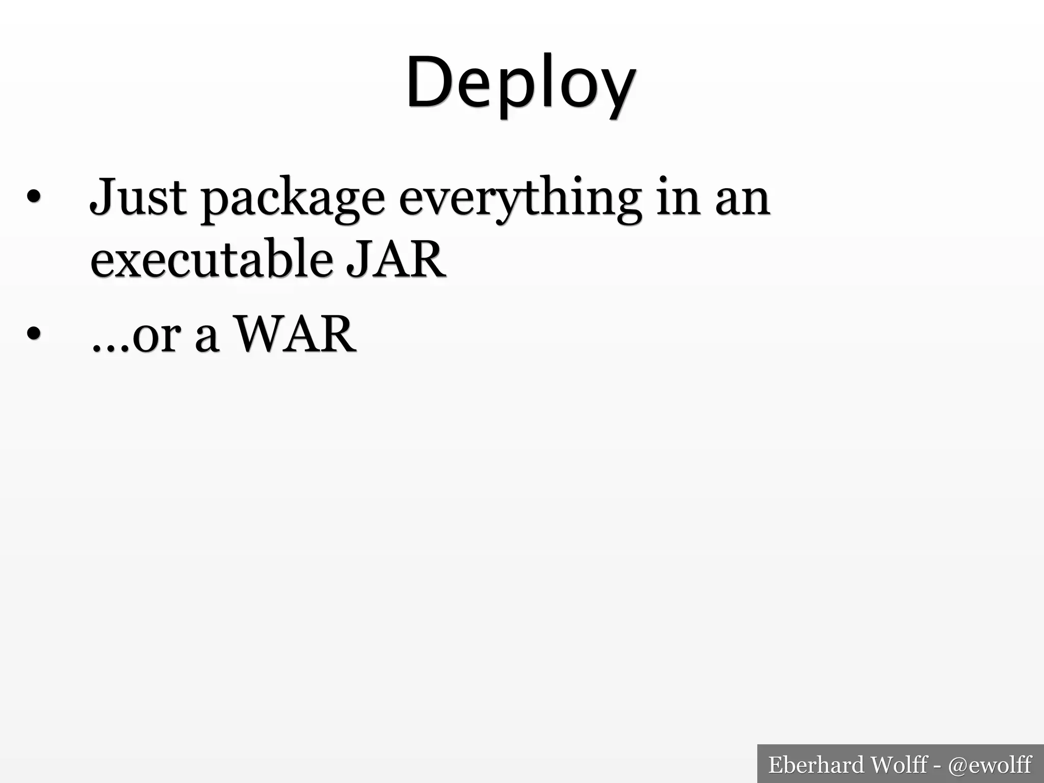 Eberhard Wolff - @ewolff
Deploy
•  Just package everything in an
executable JAR
•  …or a WAR
 