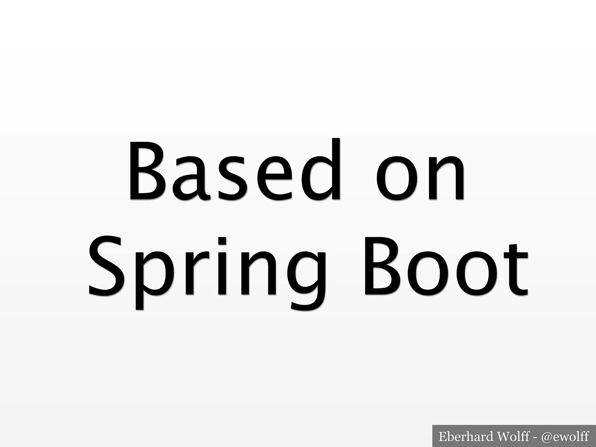 Eberhard Wolff - @ewolff
Based on
Spring Boot
 