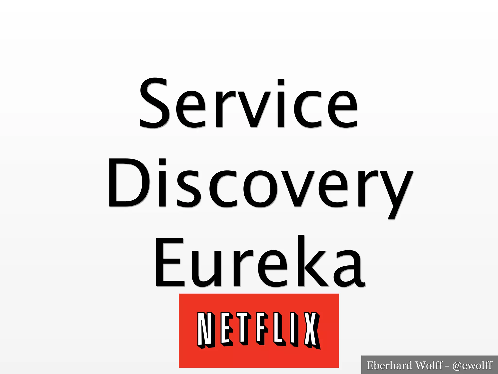 Eberhard Wolff - @ewolff
Service
Discovery 
Eureka
 