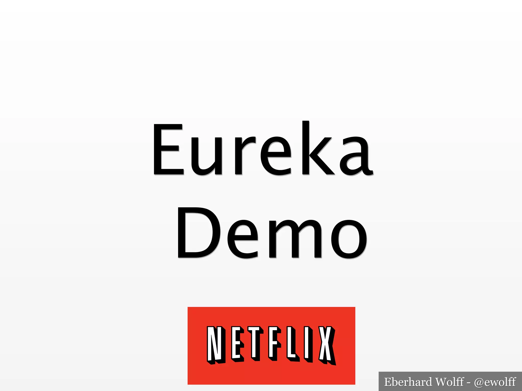 Eberhard Wolff - @ewolff
Eureka 
Demo
 