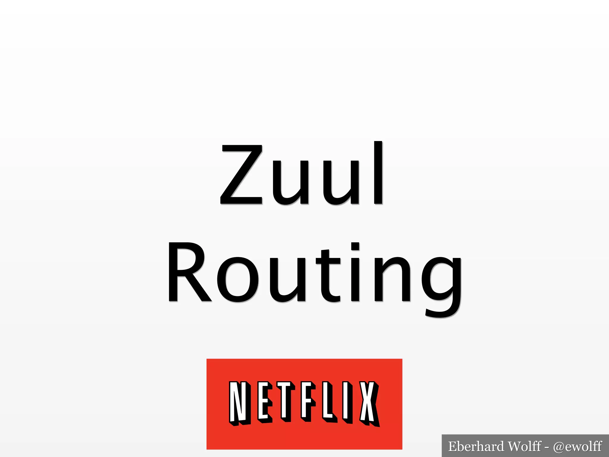 Eberhard Wolff - @ewolff
Zuul 
Routing
 