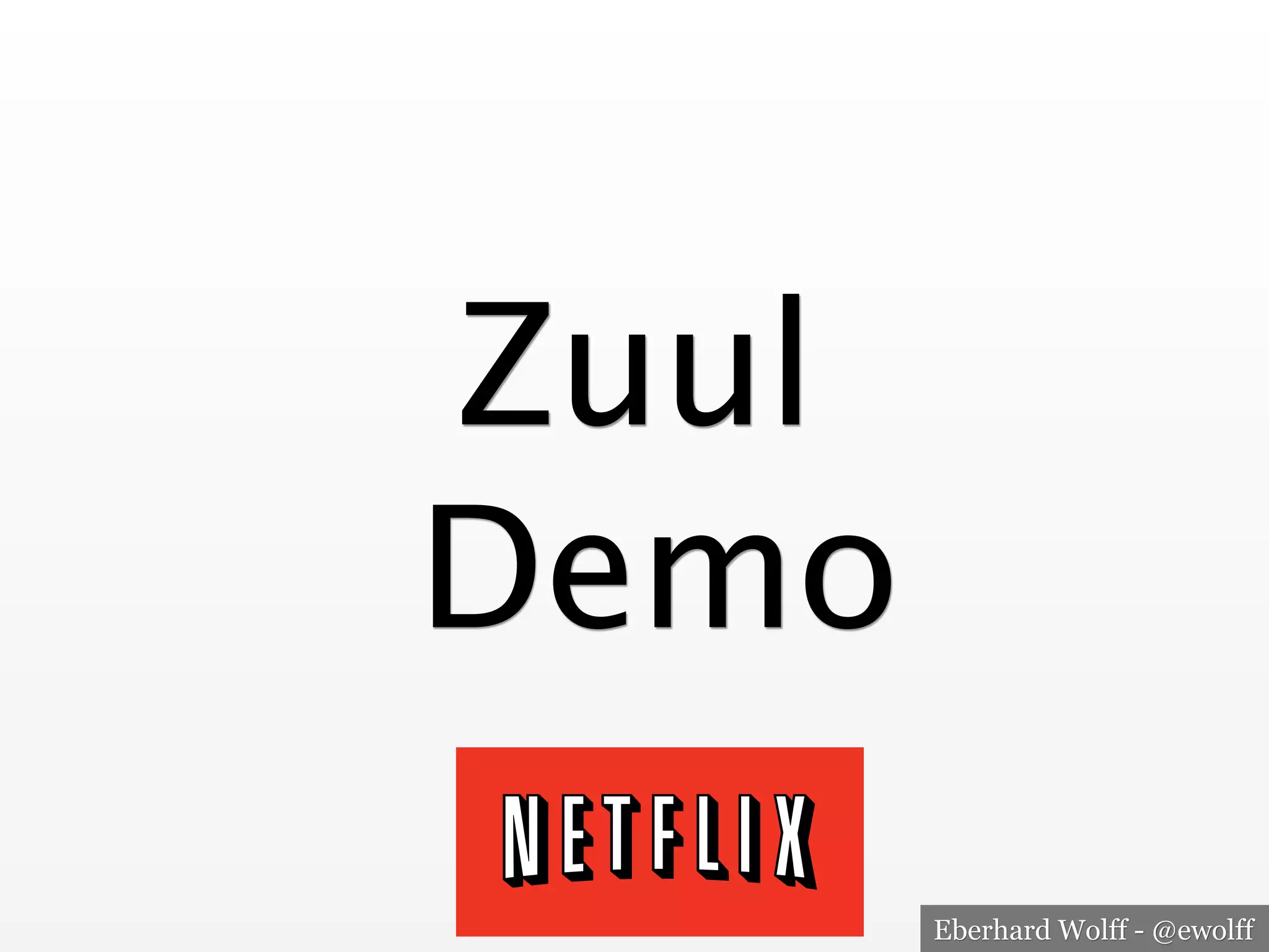 Eberhard Wolff - @ewolff
Zuul 
Demo
 