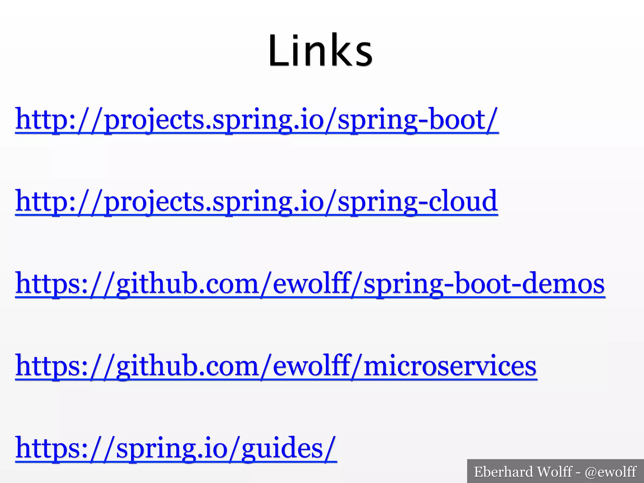 Eberhard Wolff - @ewolff
Links
http://projects.spring.io/spring-boot/
http://projects.spring.io/spring-cloud
https://github.com/ewolff/spring-boot-demos
https://github.com/ewolff/microservices
https://spring.io/guides/
 