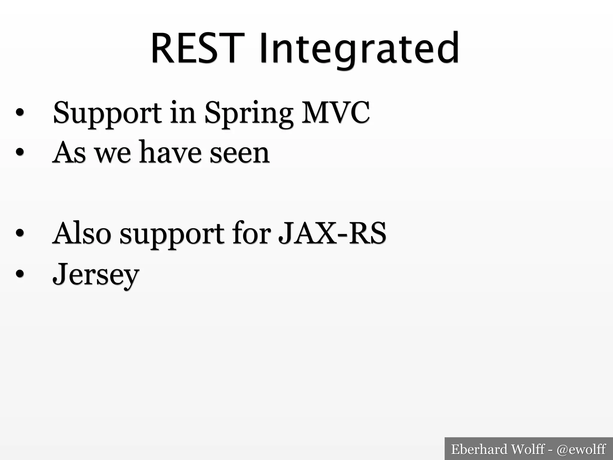 Eberhard Wolff - @ewolff
REST Integrated
•  Support in Spring MVC
•  As we have seen
•  Also support for JAX-RS
•  Jersey
 