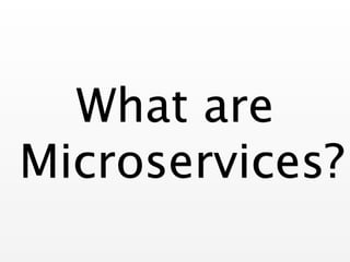 What are
Microservices?
 