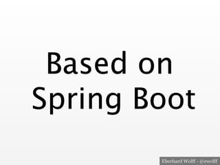 Eberhard Wolff - @ewolff
Based on
Spring Boot
 