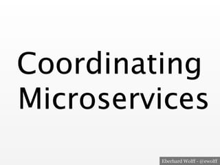 Eberhard Wolff - @ewolff
Coordinating 
Microservices
 
