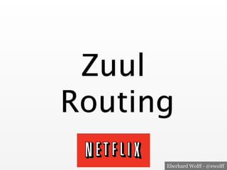 Eberhard Wolff - @ewolff
Zuul 
Routing
 
