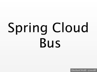 Eberhard Wolff - @ewolff
Spring Cloud
Bus
 