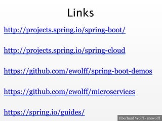 Eberhard Wolff - @ewolff
Links
http://projects.spring.io/spring-boot/
http://projects.spring.io/spring-cloud
https://github.com/ewolff/spring-boot-demos
https://github.com/ewolff/microservices
https://spring.io/guides/
 