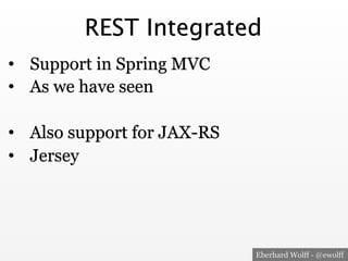 Eberhard Wolff - @ewolff
REST Integrated
•  Support in Spring MVC
•  As we have seen
•  Also support for JAX-RS
•  Jersey
 