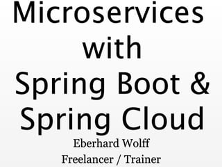 Microservices
with 
Spring Boot &
Spring Cloud
Eberhard Wolff
Freelancer / Trainer
 