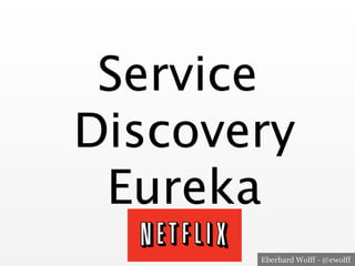 Eberhard Wolff - @ewolff
Service
Discovery 
Eureka
 