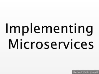 Eberhard Wolff - @ewolff
Implementing 
Microservices
 