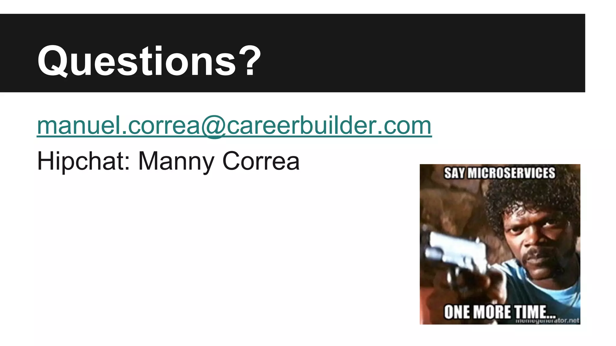 Questions?
manuel.correa@careerbuilder.com
Hipchat: Manny Correa
 
