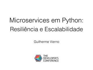 Microservices em Python:
Resiliência e Escalabilidade
Guilherme Vierno
 