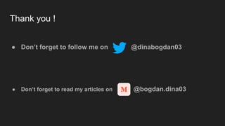 Thank you !
● Don’t forget to follow me on @dinabogdan03
● Don’t forget to read my articles on @bogdan.dina03
 