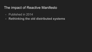 The impact of Reactive Manifesto
- Published in 2014
- Rethinking the old distributed systems
 