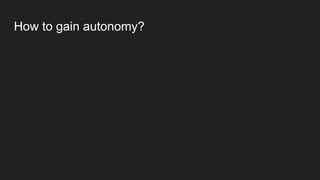 How to gain autonomy?
 