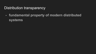 Distribution transparency
- fundamental property of modern distributed
systems
 