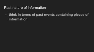 Past nature of information
- think in terms of past events containing pieces of
information
 