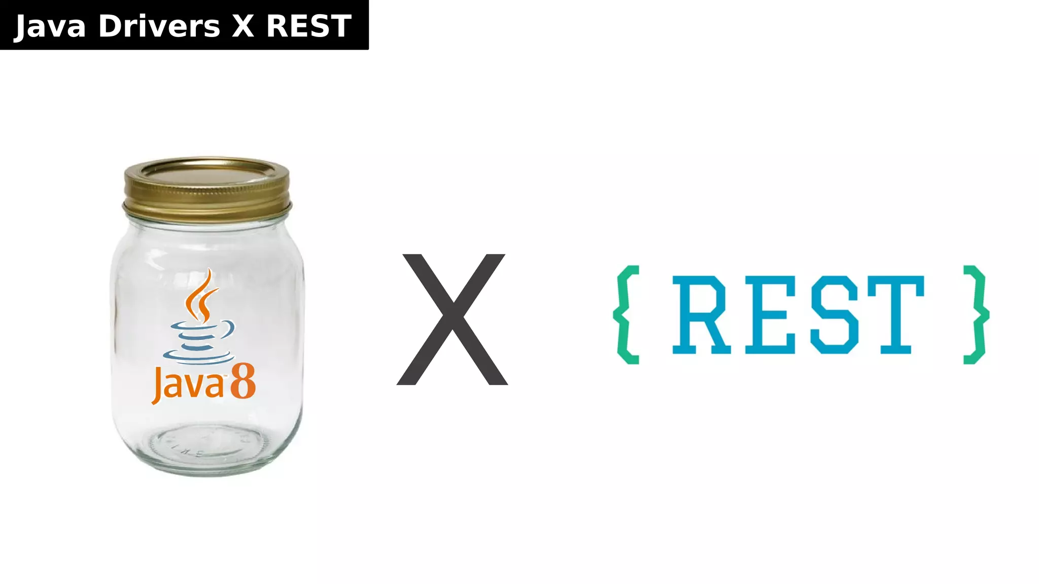 Java Drivers X REST
X
 