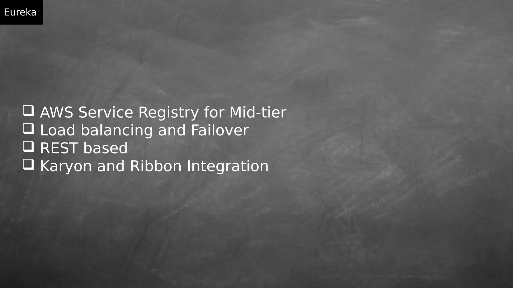 Eureka
 AWS Service Registry for Mid-tier
 Load balancing and Failover
 REST based
 Karyon and Ribbon Integration
 