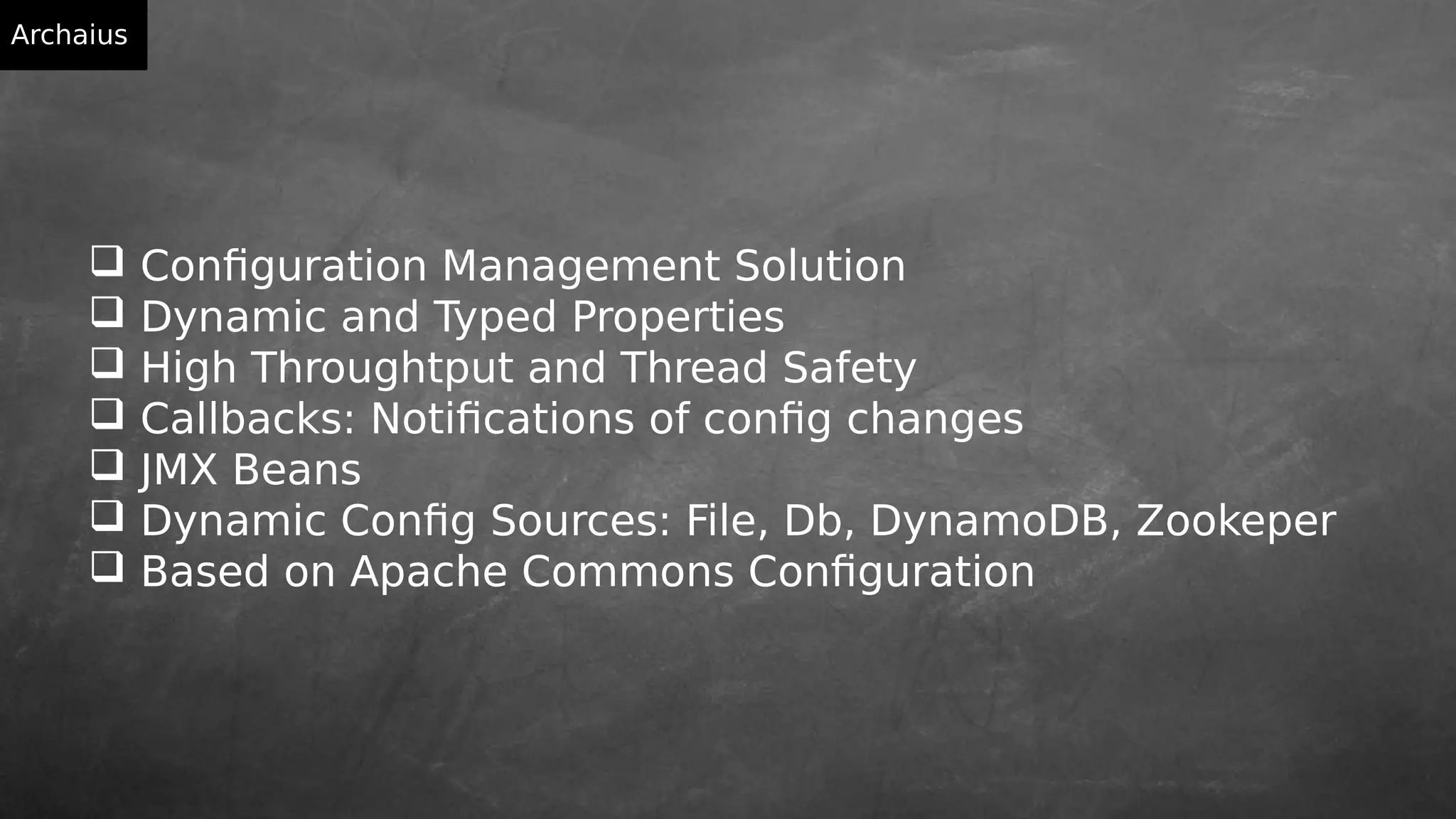 Archaius
 Configuration Management Solution
 Dynamic and Typed Properties
 High Throughtput and Thread Safety
 Callbacks: Notifications of config changes
 JMX Beans
 Dynamic Config Sources: File, Db, DynamoDB, Zookeper
 Based on Apache Commons Configuration
 